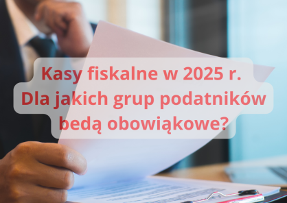 Kasy fiskalne w 2025 r. Dla jakich grup podatników bedą obowiąkowe?