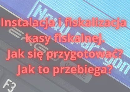 Jak przygotować się do instalacji i fiskalizacji kasy fiskalnej?