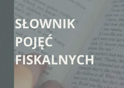 Alfabetyczny słownik najważniejszych pojęć fiskalnych